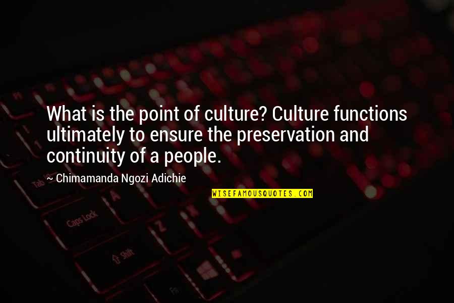 Bahtera Yudha Quotes By Chimamanda Ngozi Adichie: What is the point of culture? Culture functions