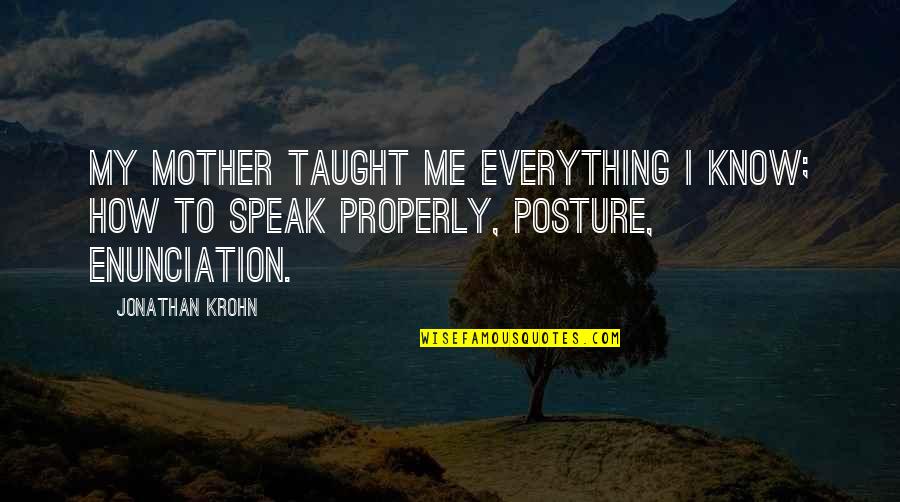 Bahtiyar Unuttun Quotes By Jonathan Krohn: My mother taught me everything I know; how