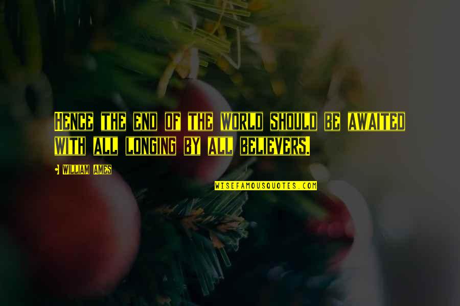 Bahu Ghar Ki Shobha Hoti Hai Quotes By William Ames: Hence the end of the world should be