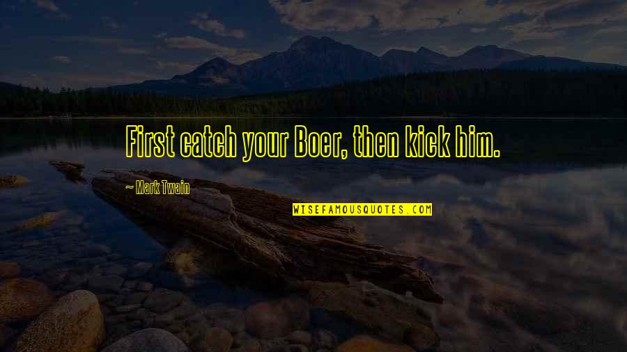 Bahu Ka Farz Quotes By Mark Twain: First catch your Boer, then kick him.