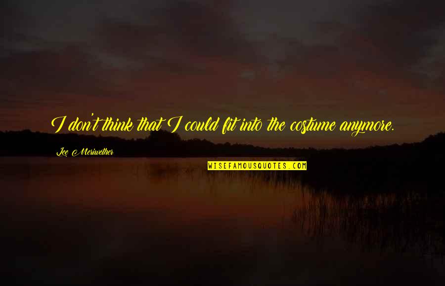 Bahut Shukriya Quotes By Lee Meriwether: I don't think that I could fit into Bahut Shukriya Quotes By Lee Meriwether: I don't think that I could fit into