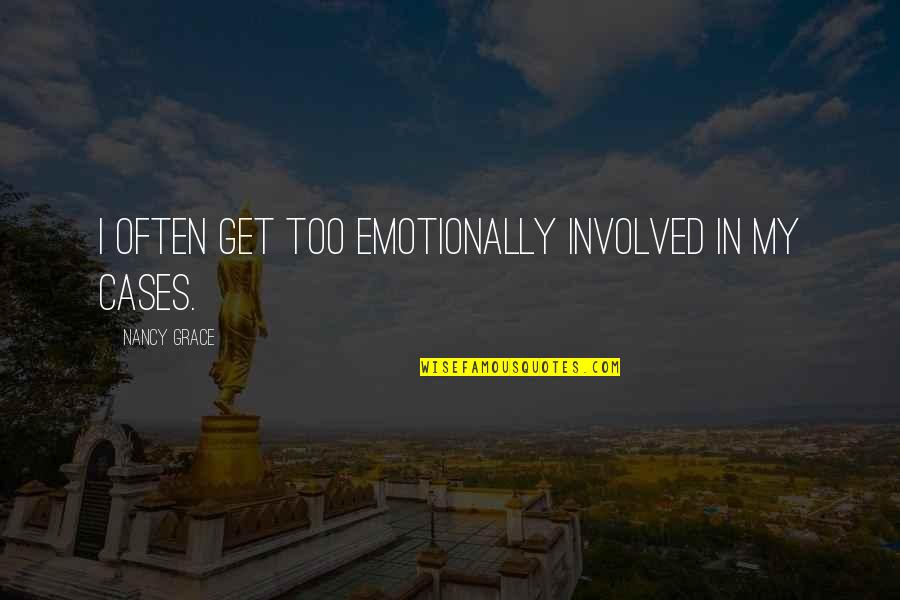 Bahut Shukriya Quotes By Nancy Grace: I often get too emotionally involved in my Bahut Shukriya Quotes By Nancy Grace: I often get too emotionally involved in my