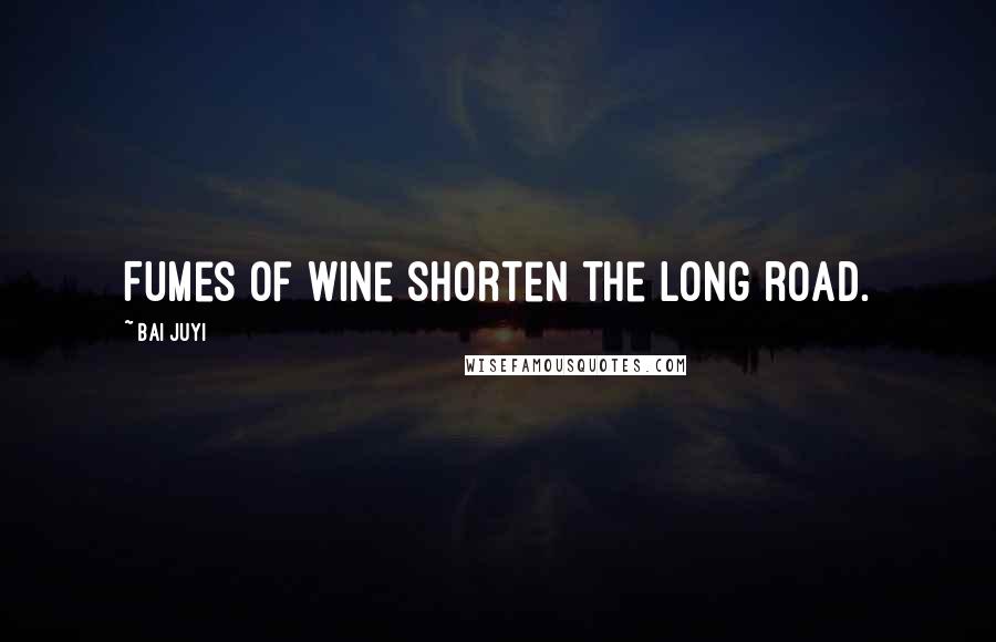 Bai Juyi quotes: Fumes of wine shorten the long road.