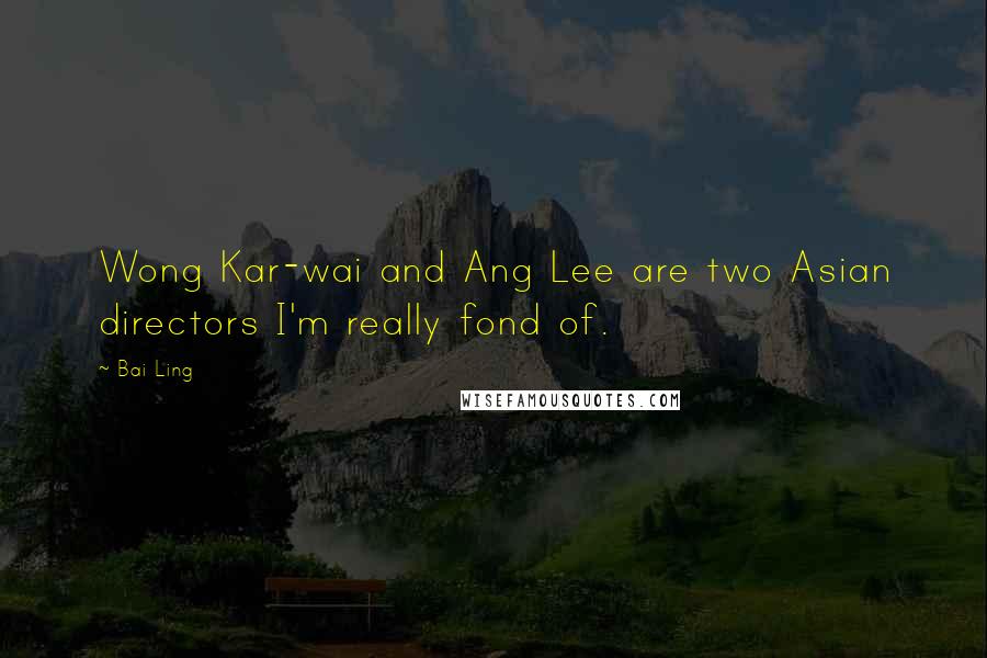Bai Ling quotes: Wong Kar-wai and Ang Lee are two Asian directors I'm really fond of.