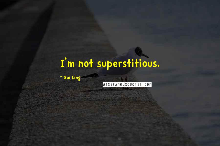 Bai Ling quotes: I'm not superstitious.