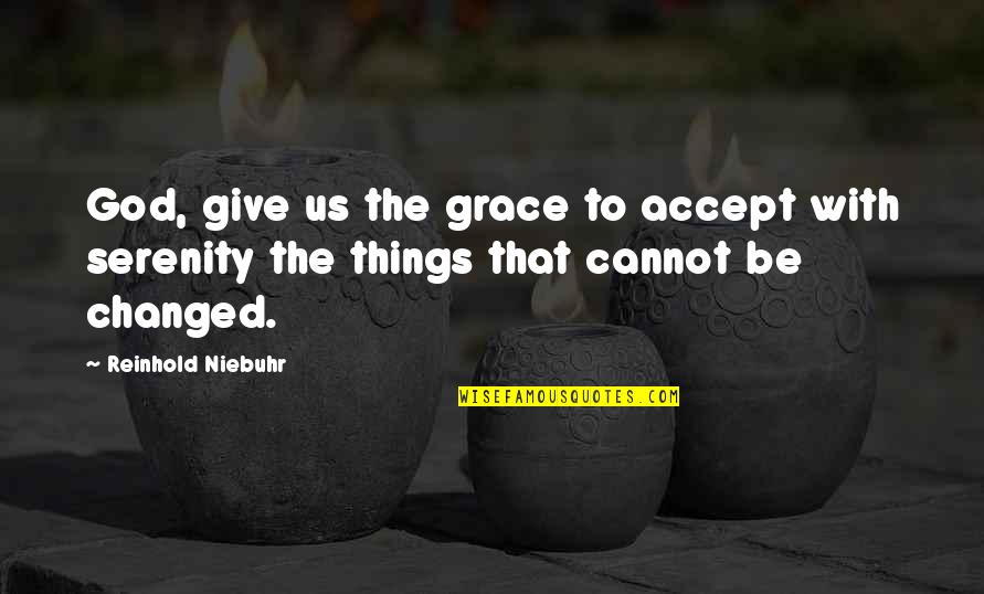 Baiae's Quotes By Reinhold Niebuhr: God, give us the grace to accept with
