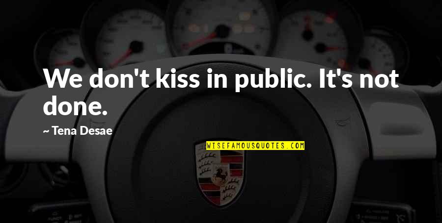 Baiardi Family Foundation Quotes By Tena Desae: We don't kiss in public. It's not done. Baiardi Family Foundation Quotes By Tena Desae: We don't kiss in public. It's not done.