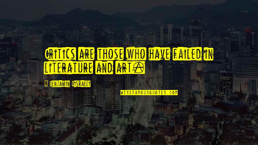 Baiat De Cartier Quotes By Benjamin Disraeli: Critics are those who have failed in literature