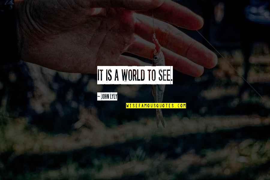 Baiat De Cartier Quotes By John Lyly: It is a world to see.