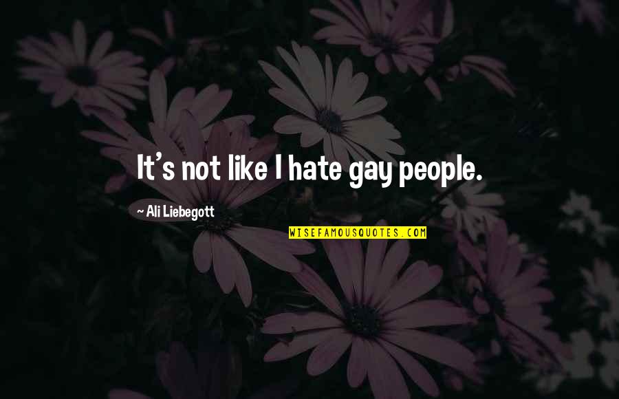 Baichayicenter Quotes By Ali Liebegott: It's not like I hate gay people. Baichayicenter Quotes By Ali Liebegott: It's not like I hate gay people.