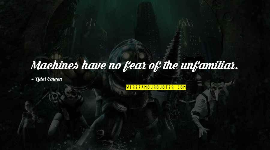 Baider Dex Quotes By Tyler Cowen: Machines have no fear of the unfamiliar. Baider Dex Quotes By Tyler Cowen: Machines have no fear of the unfamiliar.