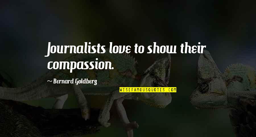Baidos Presos Quotes By Bernard Goldberg: Journalists love to show their compassion.
