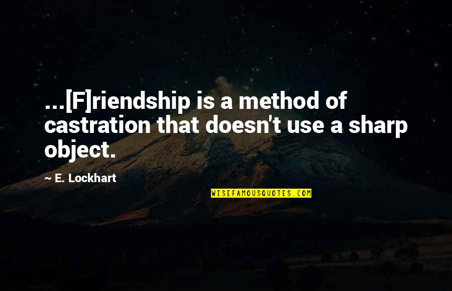 Baidos Presos Quotes By E. Lockhart: ...[F]riendship is a method of castration that doesn't