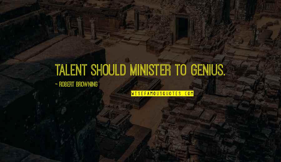 Baidos Presos Quotes By Robert Browning: Talent should minister to genius.