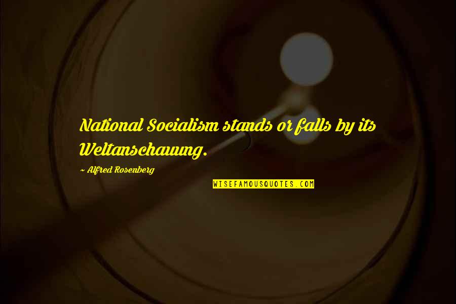 Baidyabati Quotes By Alfred Rosenberg: National Socialism stands or falls by its Weltanschauung.