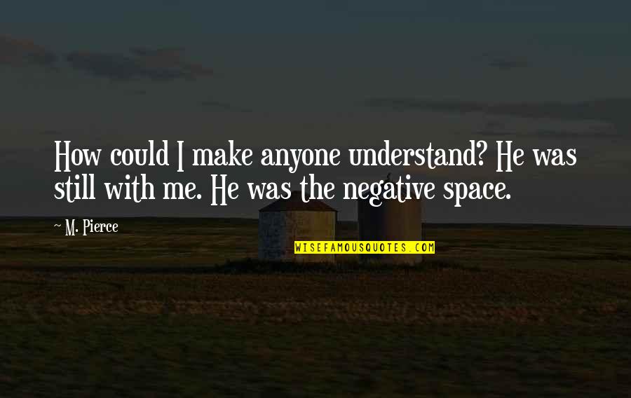 Baiersbronn Quotes By M. Pierce: How could I make anyone understand? He was