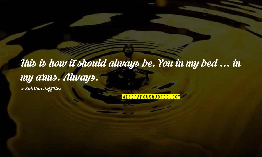 Baietti Rappresentanze Quotes By Sabrina Jeffries: This is how it should always be. You Baietti Rappresentanze Quotes By Sabrina Jeffries: This is how it should always be. You