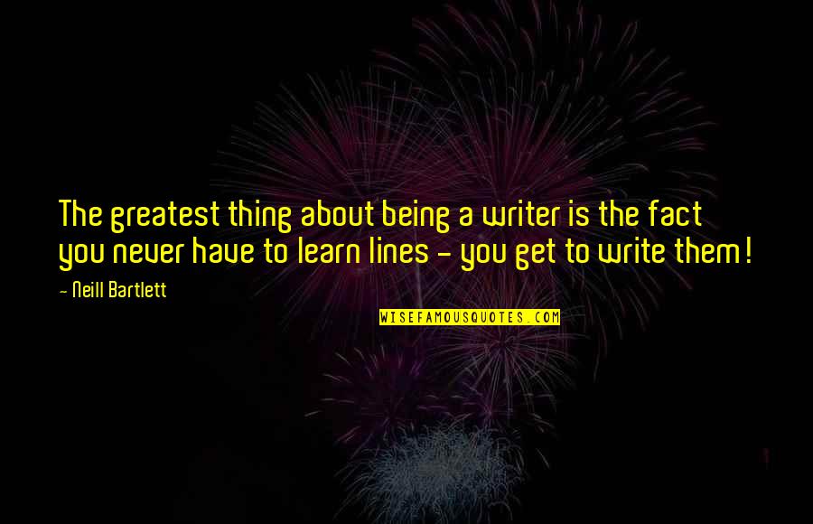 Baignade Liege Quotes By Neill Bartlett: The greatest thing about being a writer is