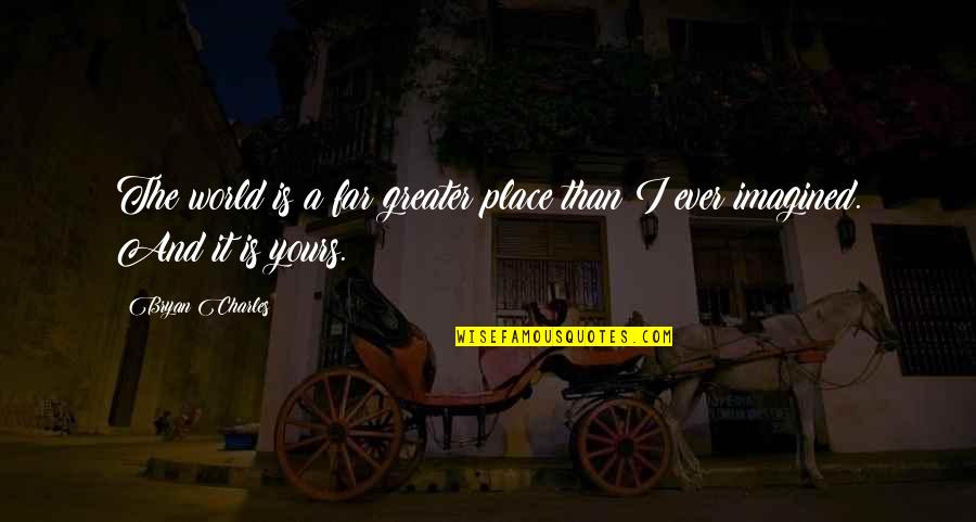 Baignade Riviere Quotes By Bryan Charles: The world is a far greater place than