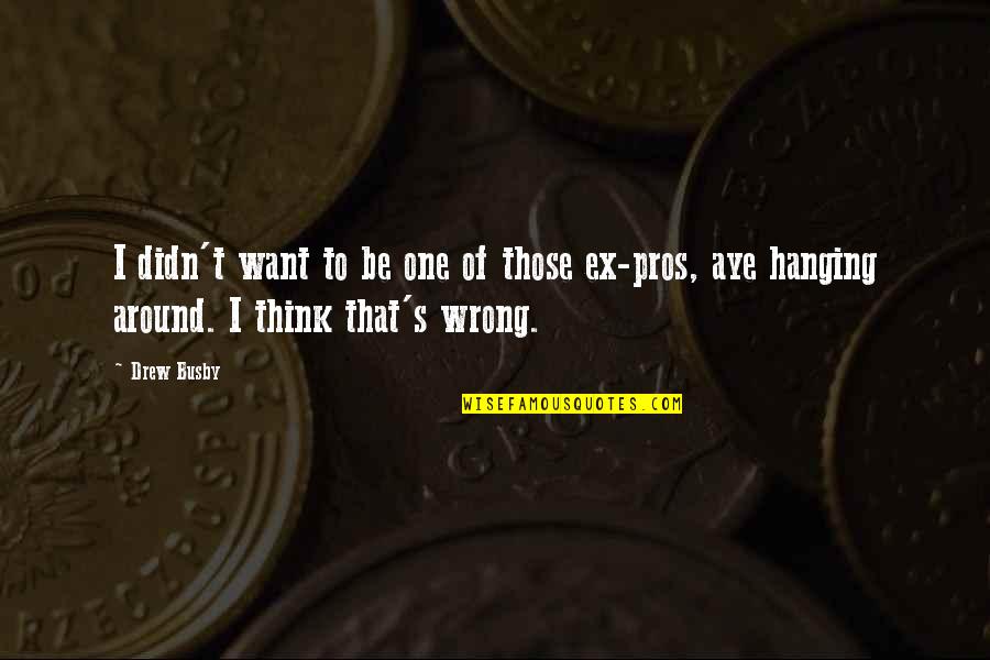 Baigner Conjugaison Quotes By Drew Busby: I didn't want to be one of those