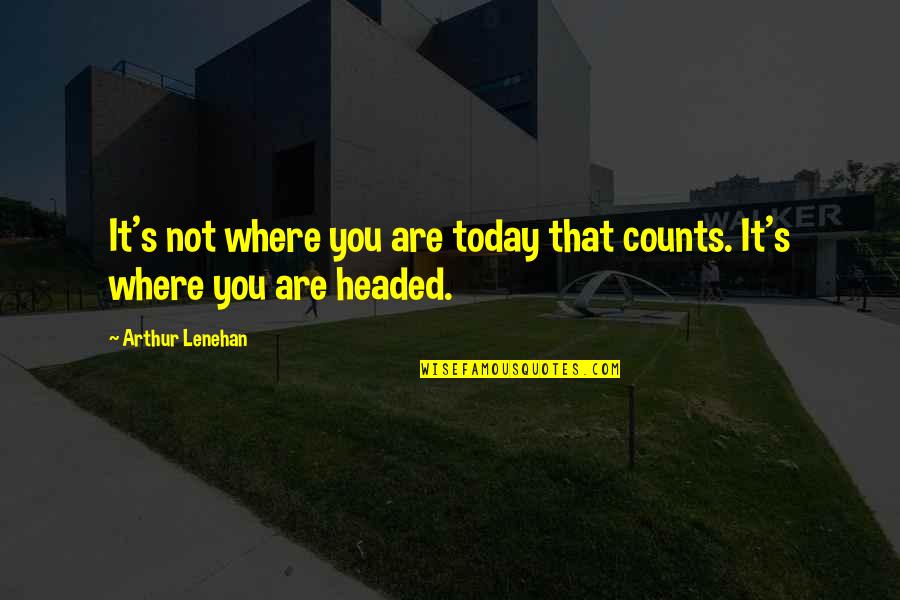 Baihaqie Quotes By Arthur Lenehan: It's not where you are today that counts. Baihaqie Quotes By Arthur Lenehan: It's not where you are today that counts.