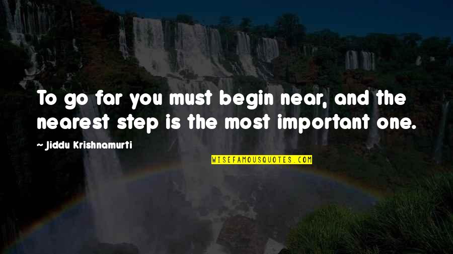 Baijnath Uttarakhand Quotes By Jiddu Krishnamurti: To go far you must begin near, and Baijnath Uttarakhand Quotes By Jiddu Krishnamurti: To go far you must begin near, and