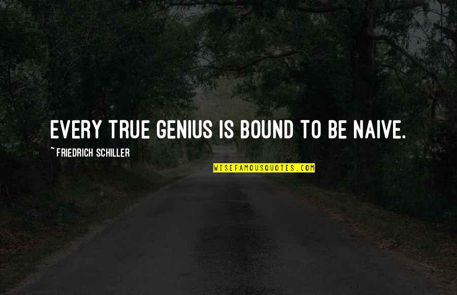 Baik Hati Quotes By Friedrich Schiller: Every true genius is bound to be naive.