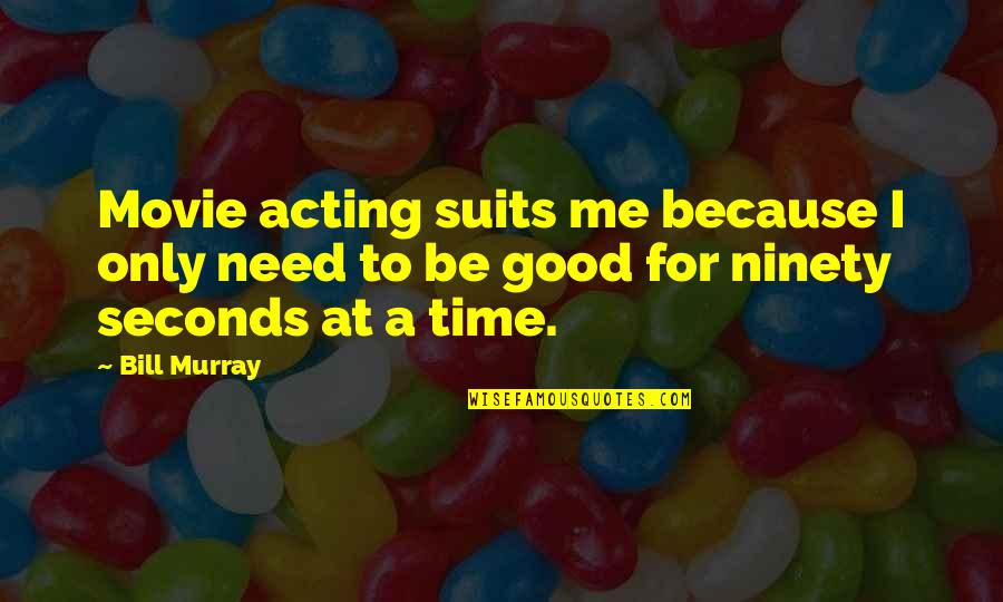 Baikie And Alcantara Quotes By Bill Murray: Movie acting suits me because I only need