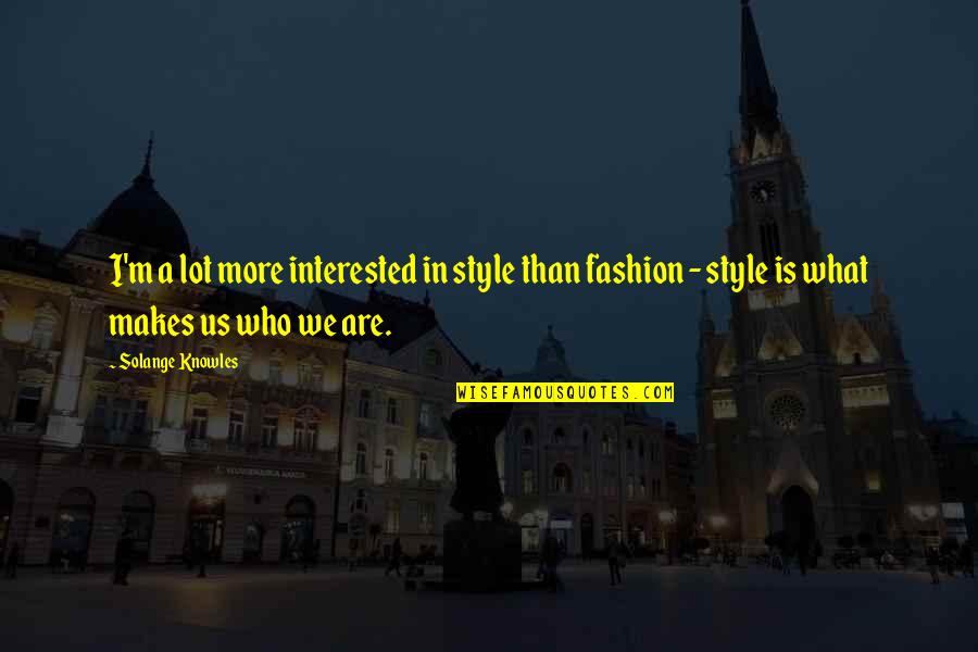 Baikie And Alcantara Quotes By Solange Knowles: I'm a lot more interested in style than Baikie And Alcantara Quotes By Solange Knowles: I'm a lot more interested in style than