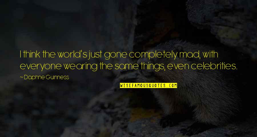 Baiknya Tuhan Quotes By Daphne Guinness: I think the world's just gone completely mad, Baiknya Tuhan Quotes By Daphne Guinness: I think the world's just gone completely mad,