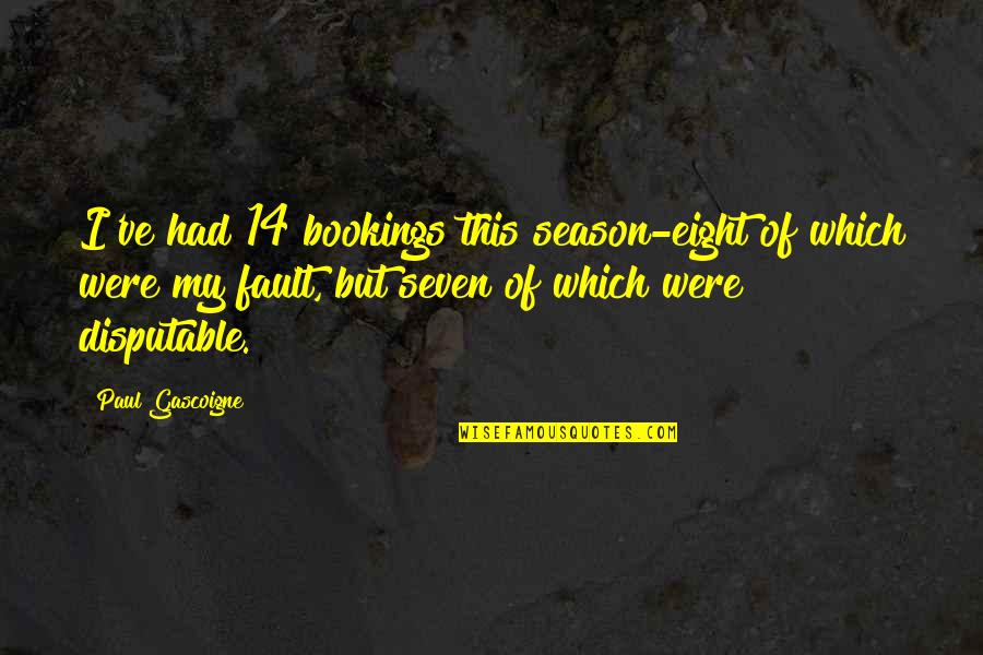 Bail Organa Quotes By Paul Gascoigne: I've had 14 bookings this season-eight of which Bail Organa Quotes By Paul Gascoigne: I've had 14 bookings this season-eight of which