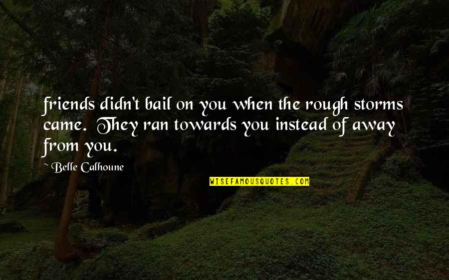 Bail Out Quotes By Belle Calhoune: friends didn't bail on you when the rough