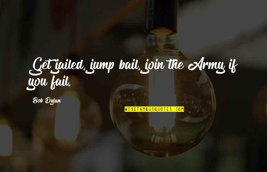 Bail Out Quotes By Bob Dylan: Get jailed, jump bail, join the Army if