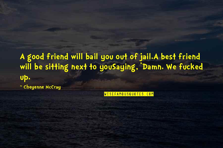 Bail Out Quotes By Cheyenne McCray: A good friend will bail you out of