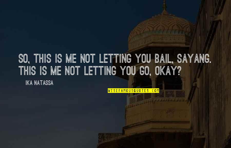 Bail Out Quotes By Ika Natassa: So, this is me not letting you bail,