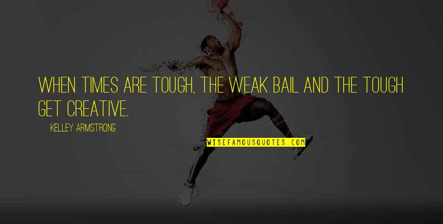 Bail Out Quotes By Kelley Armstrong: When times are tough, the weak bail and