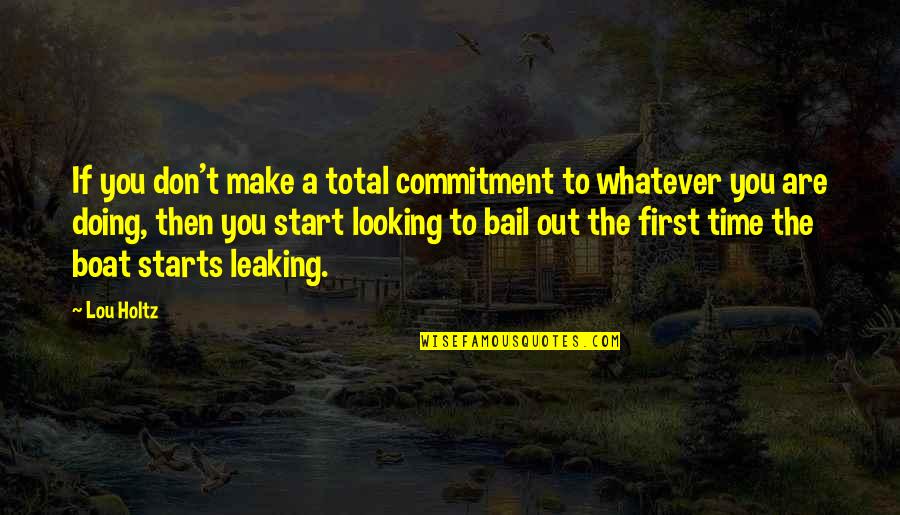 Bail Out Quotes By Lou Holtz: If you don't make a total commitment to