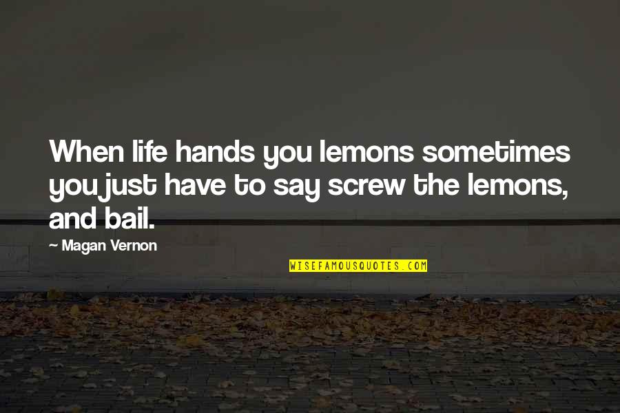 Bail Out Quotes By Magan Vernon: When life hands you lemons sometimes you just