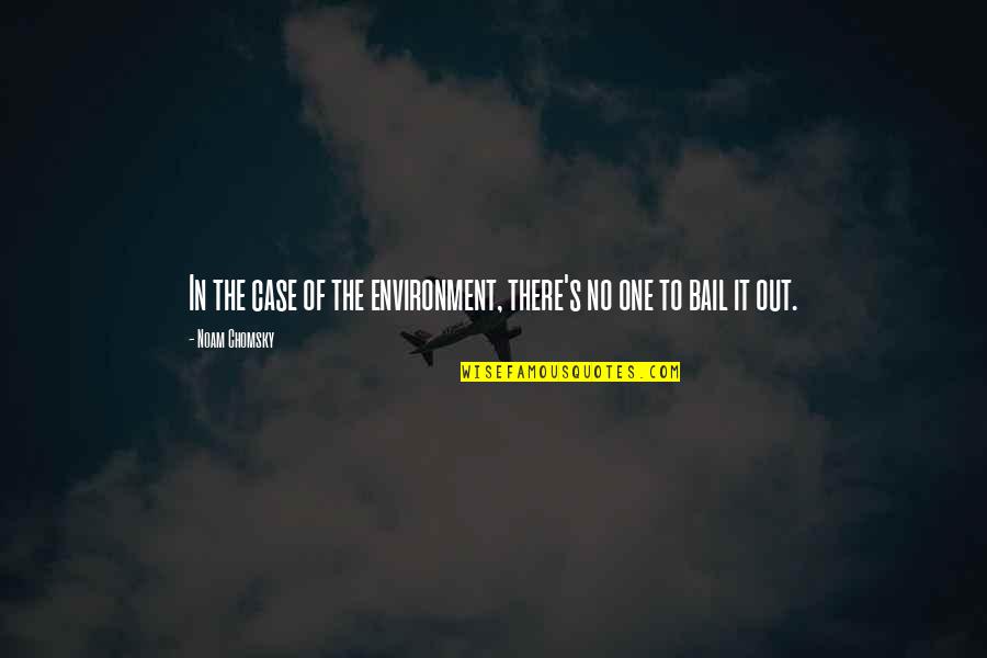 Bail Out Quotes By Noam Chomsky: In the case of the environment, there's no
