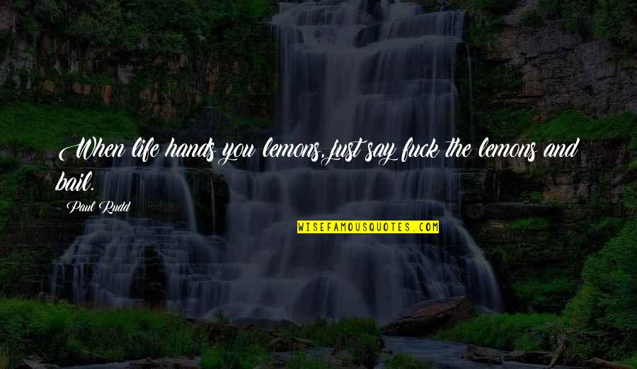 Bail Out Quotes By Paul Rudd: When life hands you lemons, just say fuck