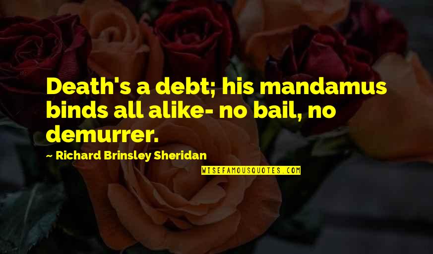 Bail Out Quotes By Richard Brinsley Sheridan: Death's a debt; his mandamus binds all alike-