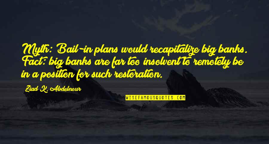 Bail Out Quotes By Ziad K. Abdelnour: Myth: Bail-in plans would recapitalize big banks. Fact: