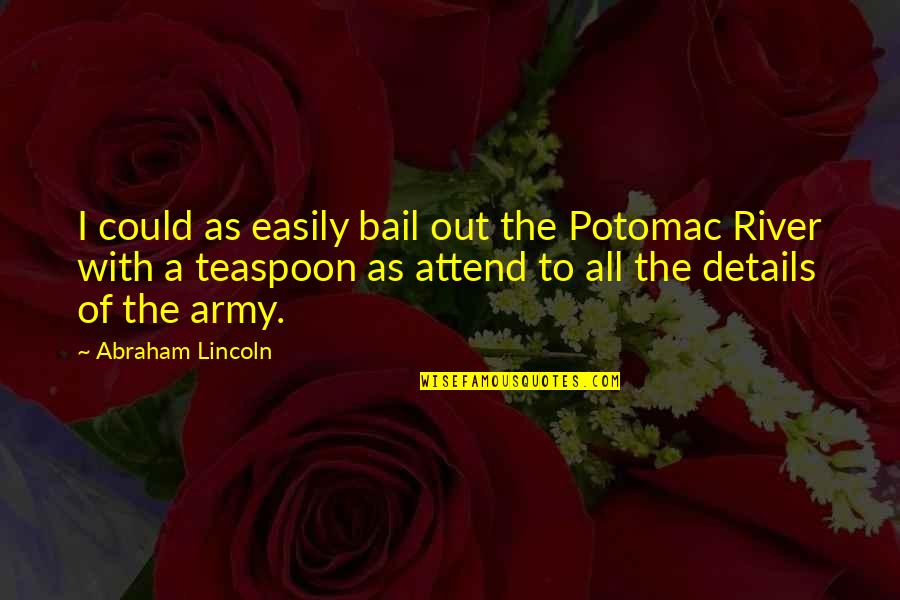 Bail Quotes By Abraham Lincoln: I could as easily bail out the Potomac Bail Quotes By Abraham Lincoln: I could as easily bail out the Potomac