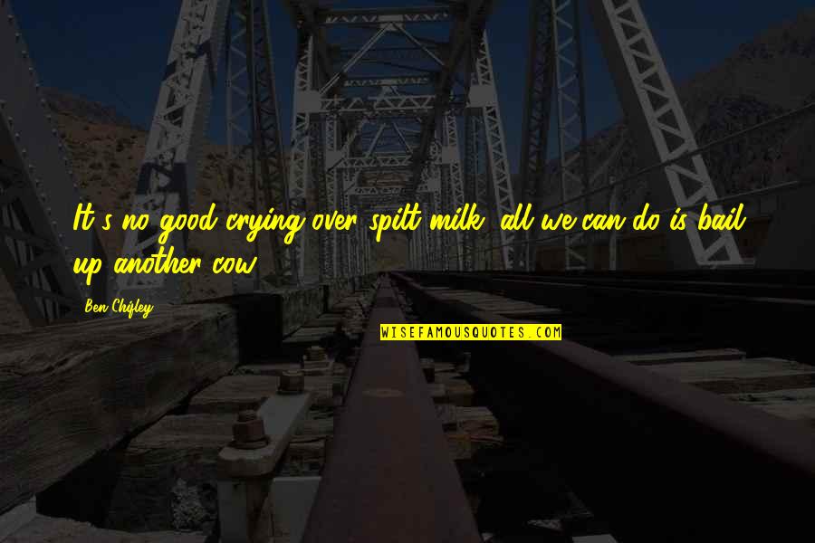 Bail Quotes By Ben Chifley: It's no good crying over spilt milk; all