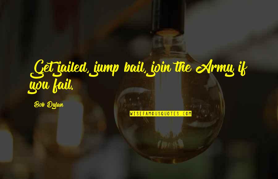 Bail Quotes By Bob Dylan: Get jailed, jump bail, join the Army if