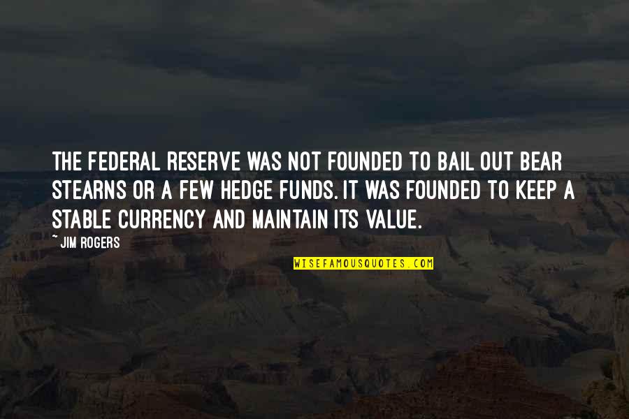 Bail Quotes By Jim Rogers: The Federal Reserve was not founded to bail Bail Quotes By Jim Rogers: The Federal Reserve was not founded to bail