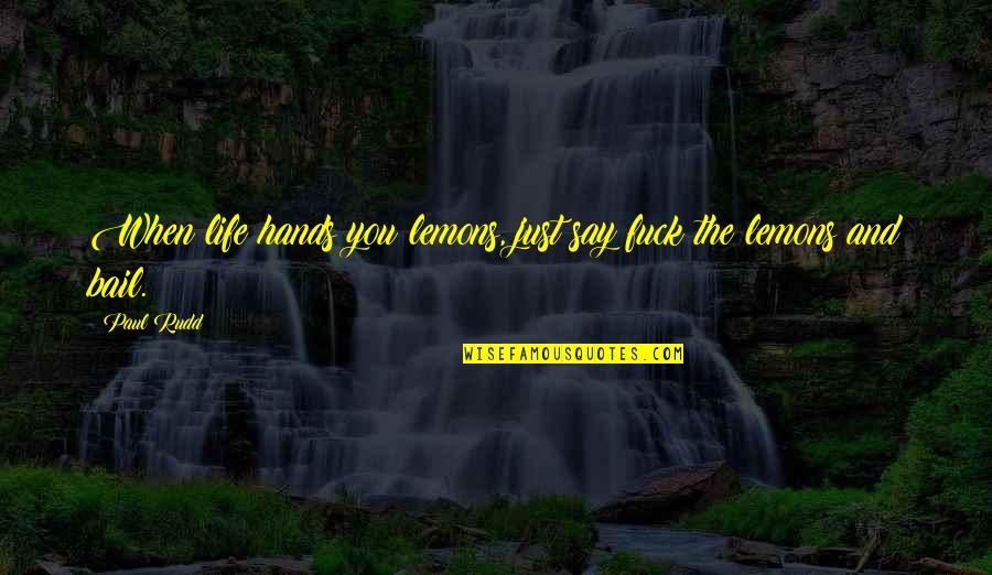 Bail Quotes By Paul Rudd: When life hands you lemons, just say fuck