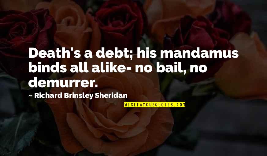 Bail Quotes By Richard Brinsley Sheridan: Death's a debt; his mandamus binds all alike- Bail Quotes By Richard Brinsley Sheridan: Death's a debt; his mandamus binds all alike-