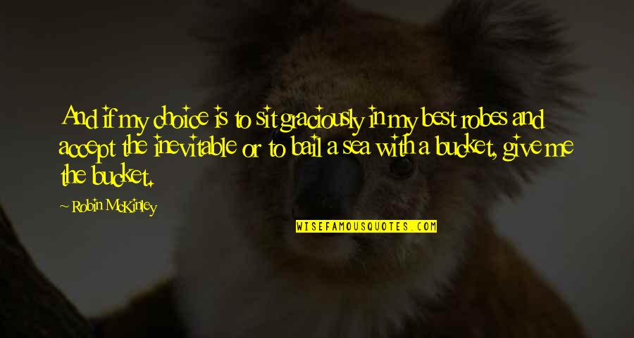 Bail Quotes By Robin McKinley: And if my choice is to sit graciously