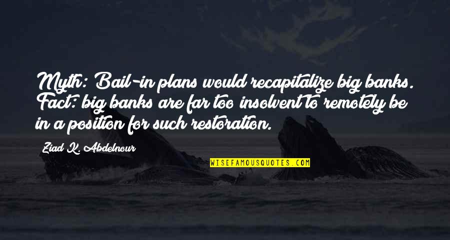 Bail Quotes By Ziad K. Abdelnour: Myth: Bail-in plans would recapitalize big banks. Fact: Bail Quotes By Ziad K. Abdelnour: Myth: Bail-in plans would recapitalize big banks. Fact:
